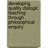 Developing Quality Dialogic Teaching Through Philosophical Enquiry by Amory Charlesworth