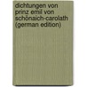 Dichtungen Von Prinz Emil Von Schönaich-Carolath (German Edition) door Rudolf Osman Schönaich-Carolath Emil