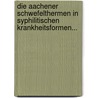 Die Aachener Schwefelthermen In Syphilitischen Krankheitsformen... by Alexander Reumont