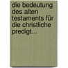 Die Bedeutung Des Alten Testaments Für Die Christliche Predigt... door Ernst Bindemann