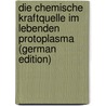 Die Chemische Kraftquelle Im Lebenden Protoplasma (German Edition) by Loew Oscar