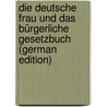 Die Deutsche Frau Und Das Bürgerliche Gesetzbuch (German Edition) by Bulling Carl