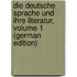 Die Deutsche Sprache Und Ihre Literatur, Volume 1 (German Edition)
