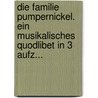 Die Familie Pumpernickel. Ein Musikalisches Quodlibet In 3 Aufz... door Matthäus Stegmayer