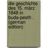 Die Geschichte Des 15. März 1848 in Buda-Pesth . (German Edition) door Incze Heinrich