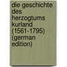 Die Geschichte Des Herzogtums Kurland (1561-1795) (German Edition) door Seraphim August