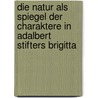Die Natur Als Spiegel Der Charaktere In Adalbert Stifters Brigitta door Maja Oberhollenzer