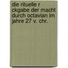 Die Rituelle R Ckgabe Der Macht Durch Octavian Im Jahre 27 V. Chr. door Philipp-Michael Hebel