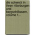 Die Schweiz In Ihren Ritterburgen Und Bergschlössern, Volume 1...