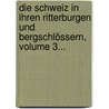 Die Schweiz In Ihren Ritterburgen Und Bergschlössern, Volume 3... by Johann Jakob Hottinger