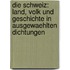 Die Schweiz: Land, Volk und Geschichte in ausgewaehlten Dichtungen