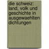 Die Schweiz: Land, Volk und Geschichte in ausgewaehlten Dichtungen by Kurz Heinrich