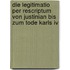 Die Legitimatio Per Rescriptum Von Justinian Bis Zum Tode Karls Iv