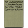 Die levantinische Molluskenfauna der Insel Rhodus (German Edition) by Von Bukowski Gejza
