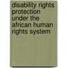 Disability Rights Protection Under the African Human Rights System door Angelo Dube