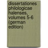 Dissertationes Philologicae Halenses, Volumes 5-6 (German Edition) door Halle-Wittenberg Universität
