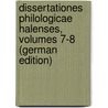Dissertationes Philologicae Halenses, Volumes 7-8 (German Edition) door Halle-Wittenberg Universität