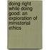Doing Right While Doing Good: An Exploration of Ministerial Ethics