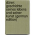 Dürer: Geschichte Seines Lebens Und Seiner Kunst (German Edition)