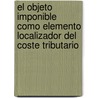 El Objeto Imponible Como Elemento Localizador Del Coste Tributario by Miguel Angel Perez Benedito