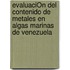 EvaluaciÓn Del Contenido De Metales En Algas Marinas De Venezuela