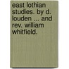 East Lothian Studies. By D. Louden ... and Rev. William Whitfield. door David Louden