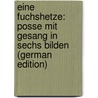 Eine Fuchshetze: Posse mit Gesang in sechs Bilden (German Edition) door Rode Julius