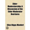 Elder-Moderatorship; a Discussion of the Elder-Moderator Overtures door Elias Riggs Montfort