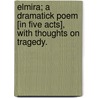 Elmira; a dramatick poem [in five acts], with Thoughts on Tragedy. door Edward B.A. Stanley