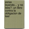 Estas Leyendo... y No Lees?: Un Libro Contra la Obligacion de Leer by Juan Domingo Arguelles