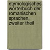 Etymologisches Wörterbuch Der Romanischen Sprachen, Zweiter Theil by Friedrich Diez