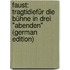 Faust: TragtidieFür Die Bühne in Drei "Abenden" (German Edition)