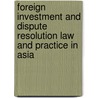 Foreign Investment and Dispute Resolution Law and Practice in Asia door Vivienne Bath