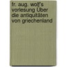 Fr. Aug. Wolf's Vorlesung Über Die Antiquitäten Von Griechenland door Friedrich August Wolf