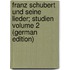 Franz Schubert und seine Lieder; Studien Volume 2 (German Edition)
