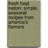 Fresh Food Nation: Simple, Seasonal Recipes from America's Farmers