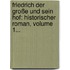 Friedrich Der Große Und Sein Hof: Historischer Roman, Volume 1...