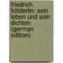 Friedrich Hölderlin: Sein Leben Und Sein Dichten (German Edition)