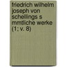 Friedrich Wilhelm Joseph Von Schellings S Mmtliche Werke (1; V. 8) by Friedrich Wilhelm J. Von Schelling