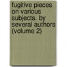Fugitive Pieces on Various Subjects. by Several Authors (Volume 2) by Robert Dodsley