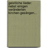 Geistliche Lieder: Nebst Einigen Veränderten Kirchen-gesängen... door Johann Friedrich Löwen