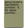 Georg Forster's Sämmtliche Schriften: -6. Bd. Kleine Schriften... door George Forster