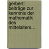 Gerbert: Beiträge Zur Kenntnis Der Mathematik Des Mittelalters... door Hermann Weissenborn