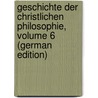 Geschichte Der Christlichen Philosophie, Volume 6 (German Edition) by Heinrich Ritter August