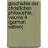 Geschichte Der Christlichen Philosophie, Volume 8 (German Edition)