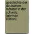 Geschichte Der Deutschen Literatur in Der Schweiz (German Edition)