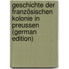 Geschichte Der Französischen Kolonie in Preussen (German Edition) door Reyer C