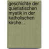 Geschichte Der Quietistischen Mystik In Der Katholischen Kirche... door Heinrich Heppe