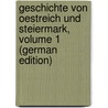 Geschichte Von Oestreich Und Steiermark, Volume 1 (German Edition) by Franz Borgias Schneller Julius