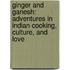 Ginger and Ganesh: Adventures in Indian Cooking, Culture, and Love